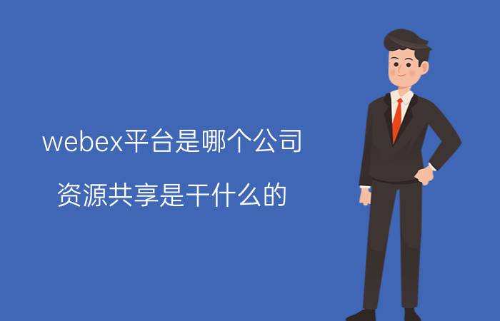 webex平台是哪个公司 资源共享是干什么的？